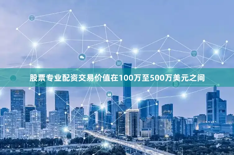 股票专业配资交易价值在100万至500万美元之间