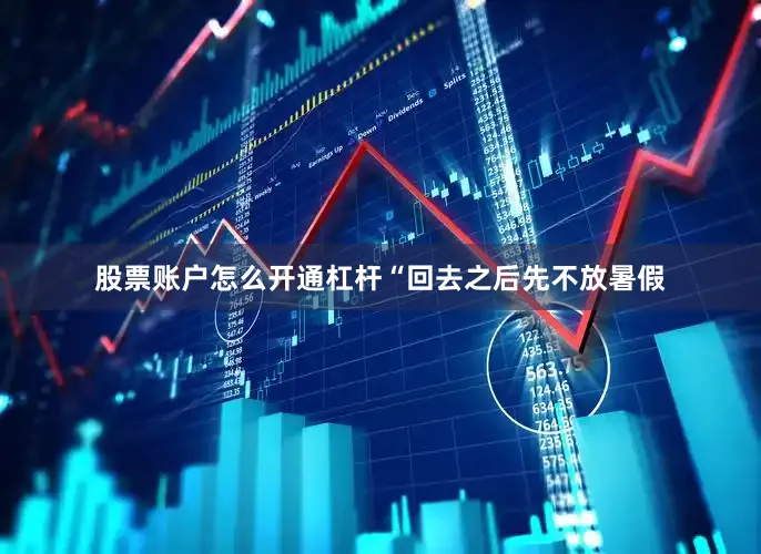 股票账户怎么开通杠杆“回去之后先不放暑假
