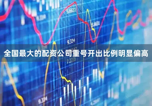 全国最大的配资公司重号开出比例明显偏高