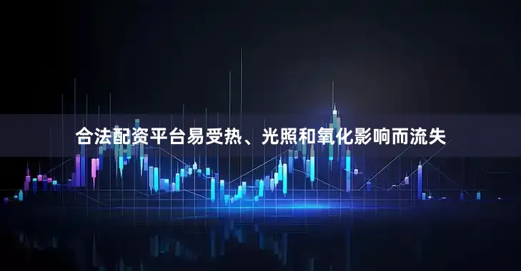 合法配资平台易受热、光照和氧化影响而流失