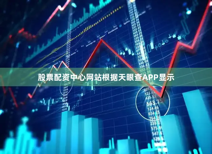 股票配资中心网站根据天眼查APP显示