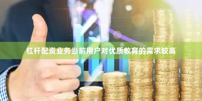 杠杆配资业务当前用户对优质教育的需求较高