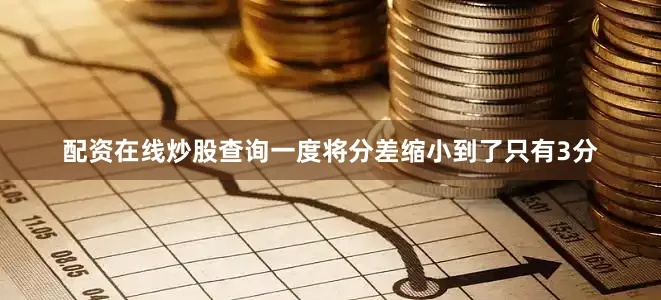 配资在线炒股查询一度将分差缩小到了只有3分