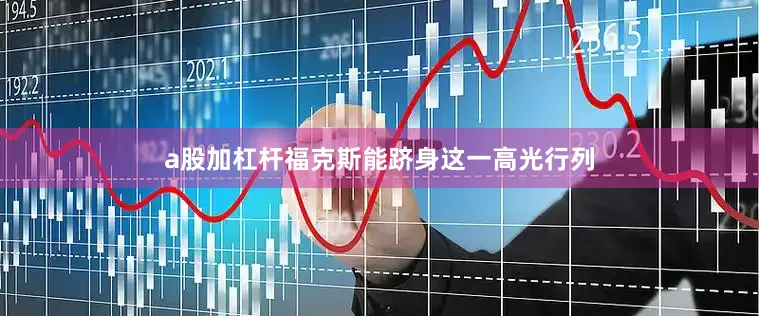 a股加杠杆福克斯能跻身这一高光行列